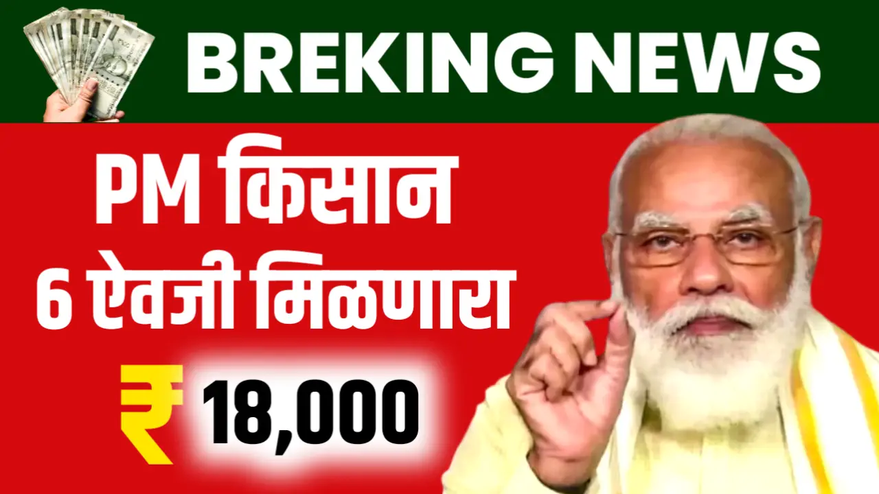 पंतप्रधान मोदी यांची मोठी घोषणा : या शेतकऱ्यांना आता 6000 ऐवजी मिळेल 18000 रुपये