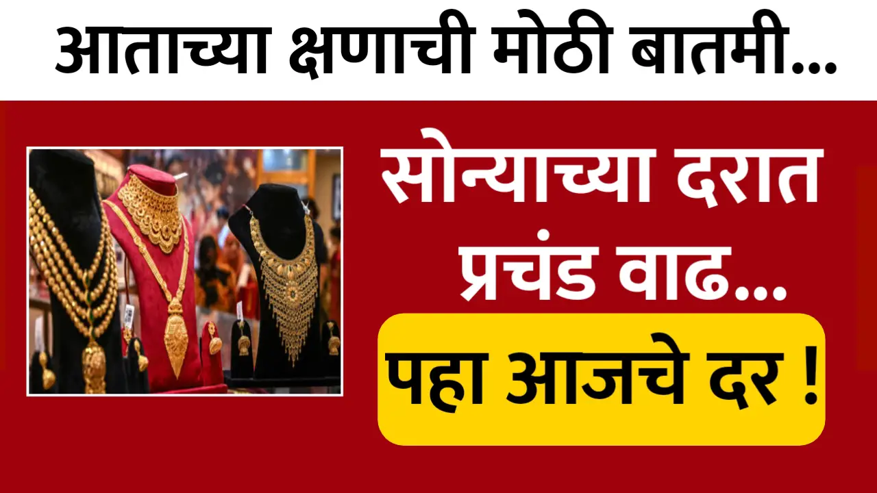 आताच्या क्षणाची मोठी बातमी, आज सोन्याच्या दरात झाली मोठी वाढ, पहा आजचे नवीन दर